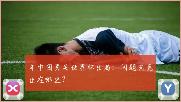 年中国男足世界杯出局：问题究竟出在哪里？