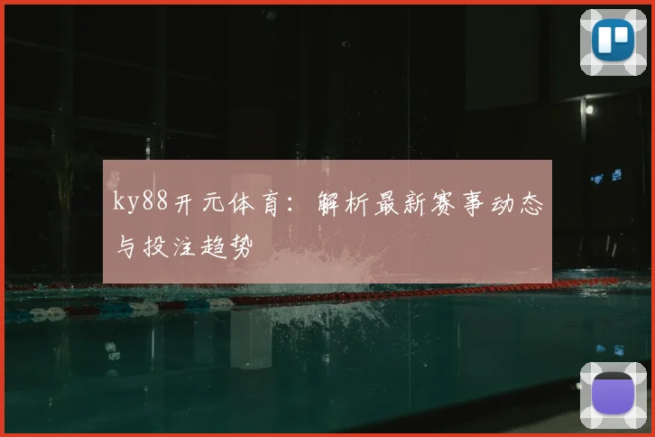 ky88开元体育：解析最新赛事动态与投注趋势