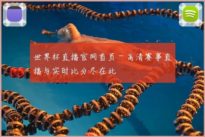 世界杯直播官网首页 - 高清赛事直播与实时比分尽在此
