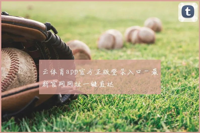 云体育app官方正版登录入口 - 最新官网网址一键直达