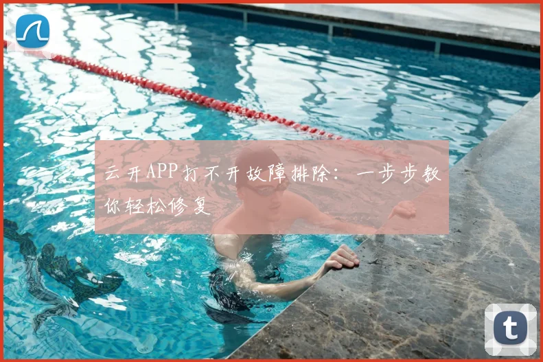 云开APP打不开故障排除：一步步教你轻松修复